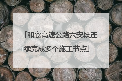 和襄高速公路六安段连续完成多个施工节点