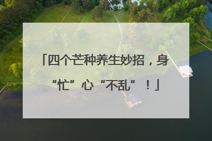四个芒种养生妙招，身“忙”心“不乱”！