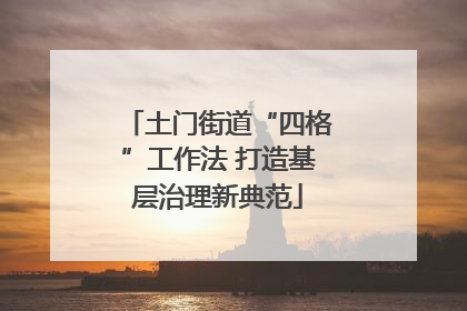 土门街道“四格”工作法 打造基层治理新典范