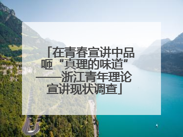 在青春宣讲中品咂“真理的味道”——浙江青年理论宣讲现状调查
