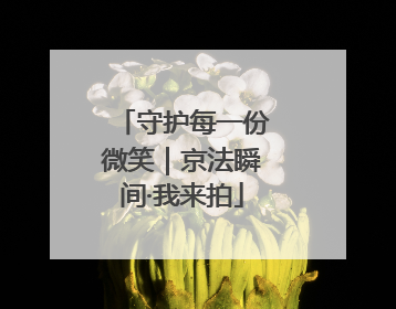 守护每一份微笑｜京法瞬间·我来拍