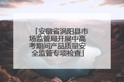 安徽省涡阳县市场监管局开展中高考期间产品质量安全监管专项检查