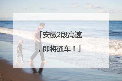安徽2段高速，即将通车！