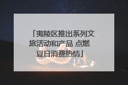 夷陵区推出系列文旅活动和产品 点燃夏日消费热情