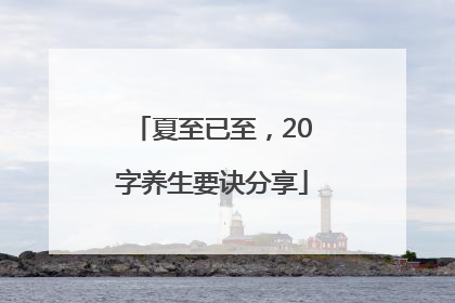夏至已至，20字养生要诀分享