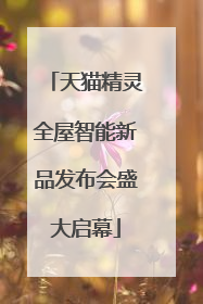 天猫精灵全屋智能新品发布会盛大启幕