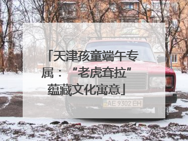 天津孩童端午专属：“老虎耷拉”蕴藏文化寓意