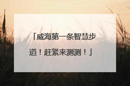 威海第一条智慧步道！赶紧来测测！