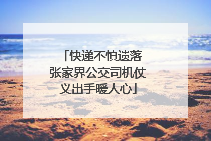 快递不慎遗落 张家界公交司机仗义出手暖人心