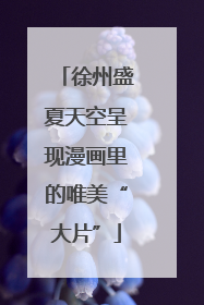 徐州盛夏天空呈现漫画里的唯美“大片”