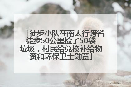 徒步小队在南太行跨省徒步50公里捡了50袋垃圾，村民给兑换补给物资和环保卫士勋章