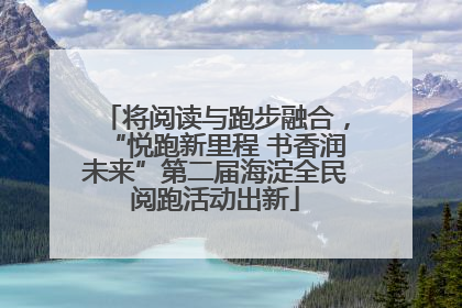 将阅读与跑步融合，“悦跑新里程 书香润未来”第二届海淀全民阅跑活动出新