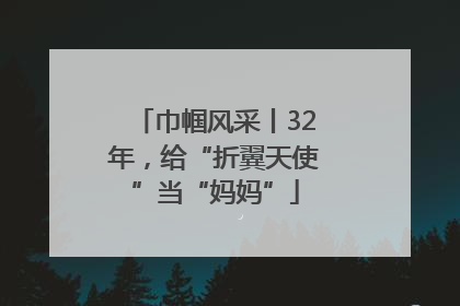 巾帼风采丨32年，给“折翼天使”当“妈妈”