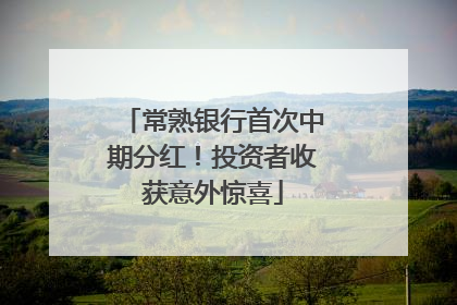 常熟银行首次中期分红！投资者收获意外惊喜