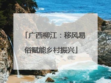 广西柳江：移风易俗赋能乡村振兴