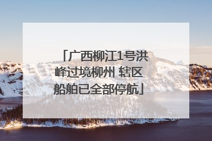 广西柳江1号洪峰过境柳州 辖区船舶已全部停航