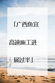 广西鱼宜高速施工进展过半