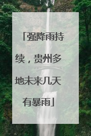强降雨持续，贵州多地未来几天有暴雨