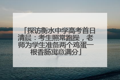 探访衡水中学高考首日清晨：考生照常跑操，老师为学生准备两个鸡蛋一根香肠寓意满分