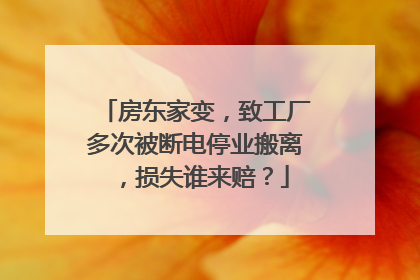 房东家变，致工厂多次被断电停业搬离，损失谁来赔？