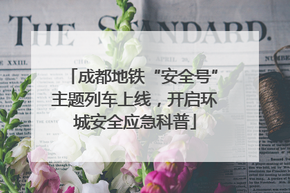 成都地铁“安全号”主题列车上线，开启环城安全应急科普