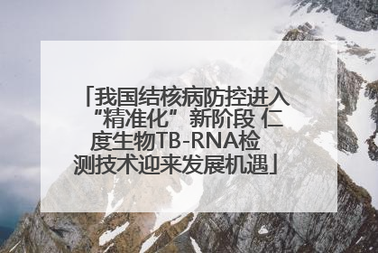 我国结核病防控进入“精准化”新阶段 仁度生物TB-RNA检测技术迎来发展机遇