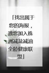 找出属于您的海报，邀您加入株洲减盐减油全龄健康联盟