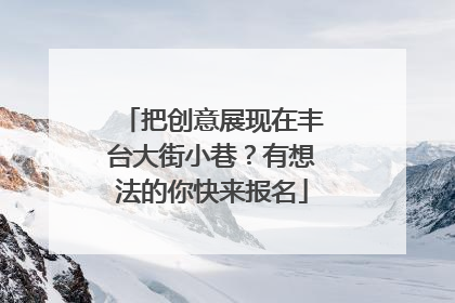 把创意展现在丰台大街小巷？有想法的你快来报名