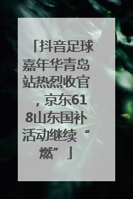 抖音足球嘉年华青岛站热烈收官，京东618山东国补活动继续“燃”