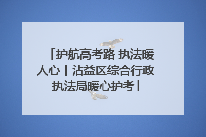 护航高考路 执法暖人心丨沾益区综合行政执法局暖心护考