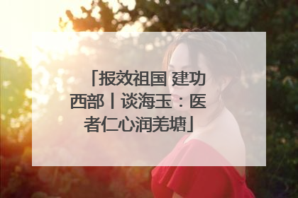 报效祖国 建功西部丨谈海玉：医者仁心润羌塘