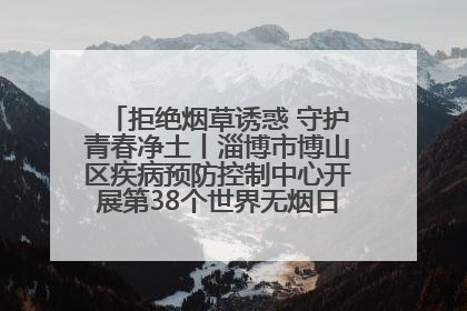 拒绝烟草诱惑 守护青春净土丨淄博市博山区疾病预防控制中心开展第38个世界无烟日系列控烟行动