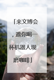 来文博会，邀你喝一杯机器人现磨咖啡
