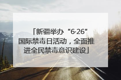 新疆举办“6·26”国际禁毒日活动，全面推进全民禁毒意识建设