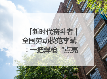 新时代奋斗者｜全国劳动模范李斌：一把焊枪“点亮”美丽海岛