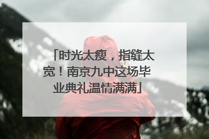 时光太瘦，指缝太宽！南京九中这场毕业典礼温情满满