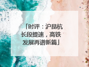 时评：沪昆杭长段提速，高铁发展再谱新篇