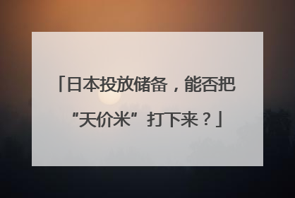 日本投放储备，能否把“天价米”打下来？