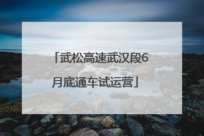武松高速武汉段6月底通车试运营