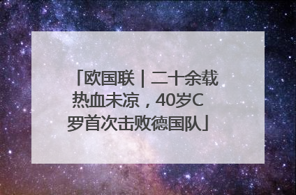 欧国联｜二十余载热血未凉，40岁C罗首次击败德国队