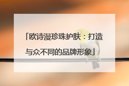 欧诗漫珍珠护肤：打造与众不同的品牌形象