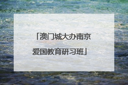 澳门城大办南京爱国教育研习班