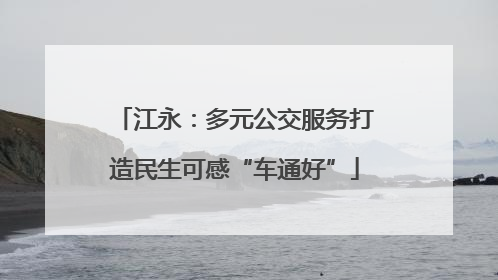 江永：多元公交服务打造民生可感“车通好”