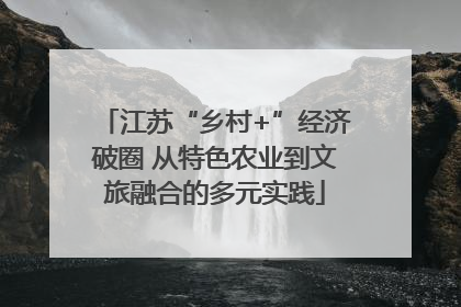 江苏“乡村+”经济破圈 从特色农业到文旅融合的多元实践