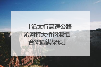 沿太行高速公路沁河特大桥钢混组合梁圆满架设