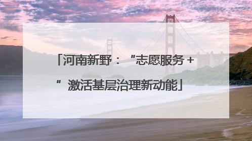 河南新野：“志愿服务＋”激活基层治理新动能