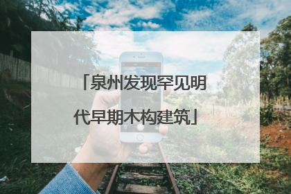 泉州发现罕见明代早期木构建筑