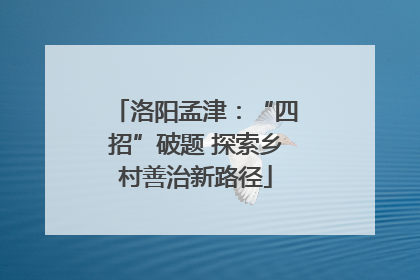 洛阳孟津：“四招”破题 探索乡村善治新路径