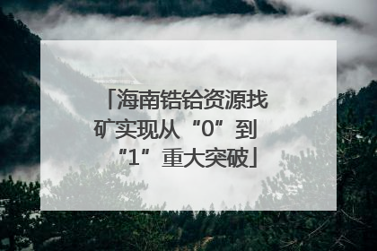 海南锆铪资源找矿实现从“0”到“1”重大突破