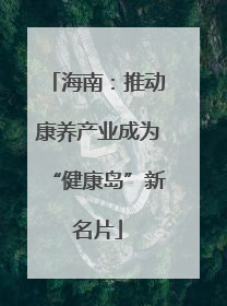 海南：推动康养产业成为“健康岛”新名片